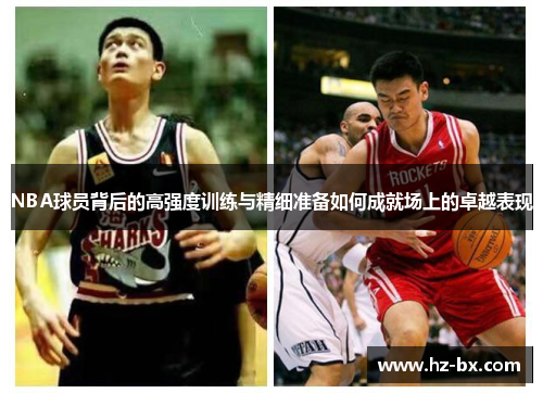 NBA球员背后的高强度训练与精细准备如何成就场上的卓越表现