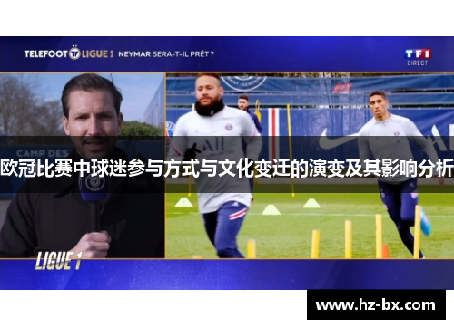 欧冠比赛中球迷参与方式与文化变迁的演变及其影响分析